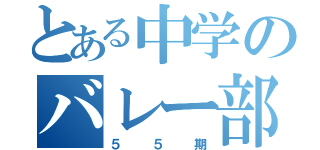 とある中学のバレー部（５５期）