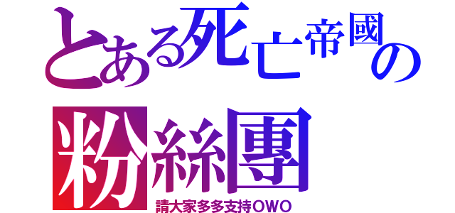 とある死亡帝國の粉絲團（請大家多多支持ＯＷＯ）