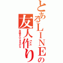 とあるＬＩＮＥの友人作り（友達百人できるかな）