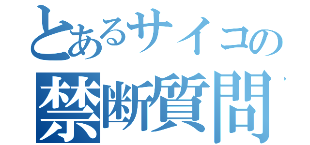 とあるサイコの禁断質問（）