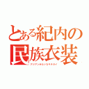 とある紀内の民族衣装（アジアンみたいなキチガイ）