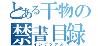 とある干物の禁書目録（インデックス）