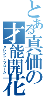 とある真価の才能開花（タレント・ブローム）