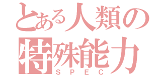 とある人類の特殊能力（ＳＰＥＣ）