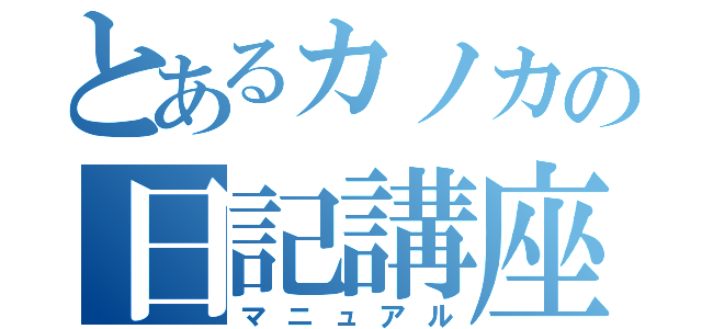 とあるカノカの日記講座（マニュアル）