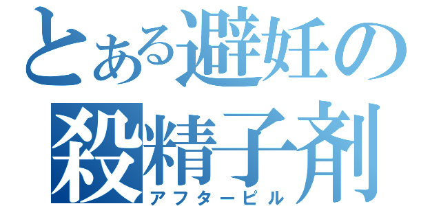 とある避妊の殺精子剤（アフターピル）