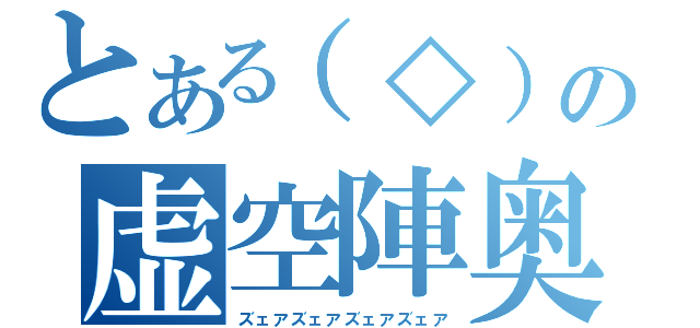 とある（◇）の虚空陣奥義（ズェアズェアズェアズェア）