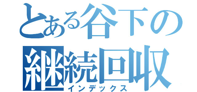 とある谷下の継続回収（インデックス）