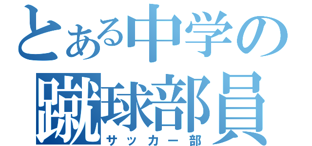 とある中学の蹴球部員（サッカー部）