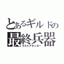 とあるギルドの最終兵器（ラストアタッカー）