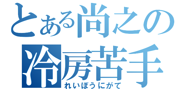 とある尚之の冷房苦手（れいぼうにがて）