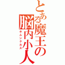 とある魔王の脳内小人（ホムンクルス）