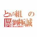 とある組の闘劉極誠（売られた喧嘩は買う）