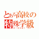 とある高校の特殊学級（ＡーＧＵＭＩ）