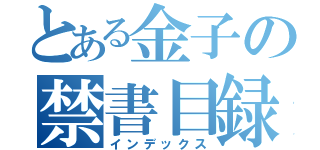 とある金子の禁書目録（インデックス）