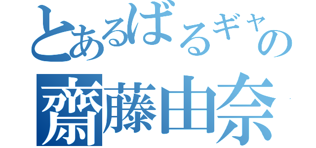 とあるばるギャの齋藤由奈（）