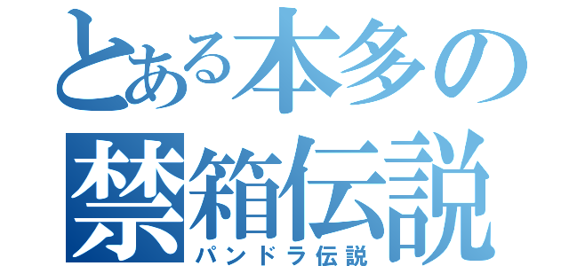 とある本多の禁箱伝説（パンドラ伝説）