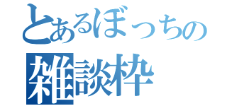 とあるぼっちの雑談枠（）