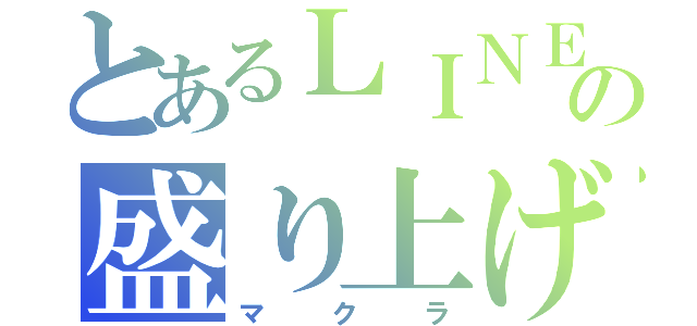 とあるＬＩＮＥの盛り上げ役（マクラ）