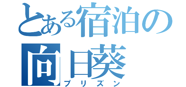 とある宿泊の向日葵（プリズン）