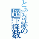 とある奇跡の超下降数（カウントダウン）