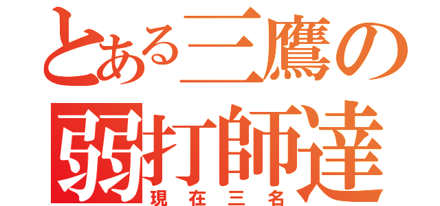 とある三鷹の弱打師達（現在三名）