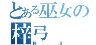 とある巫女の梓弓（梓川）