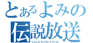 とあるよみの伝説放送（レジェンドオブブロードキャスト）