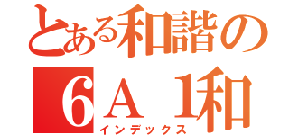 とある和諧の６Ａ１和２（インデックス）