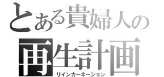 とある貴婦人の再生計画（リインカーネーション）