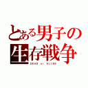 とある男子の生存戦争（ＤＥＡＤ ｏｒ ＡＬＩＢＥ）