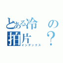 とある冷の拍片 ？無聊（インデックス）