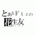 とあるＦｔｚの花生友（ＡｒＣａ）