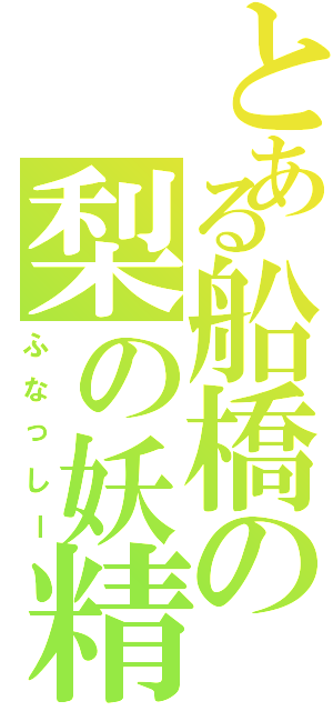 とある船橋の梨の妖精（ふなっしー）