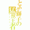 とある獅子の猛獣王者（レグルス）