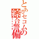 とあるセコムの綜合警備（ＳＥＣＯＭ）