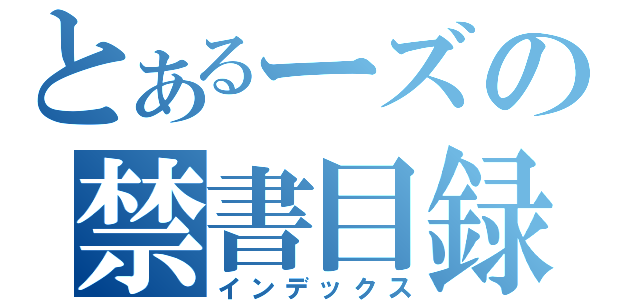 とあるーズの禁書目録（インデックス）