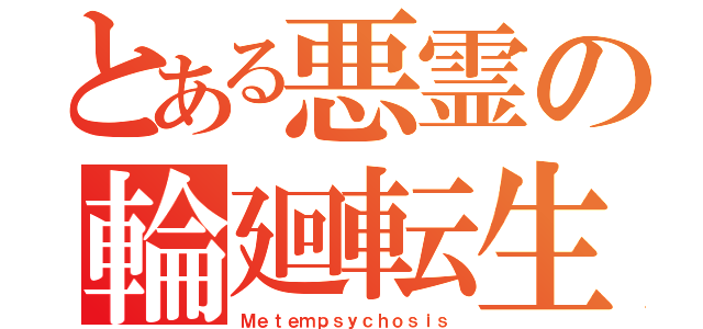 とある悪霊の輪廻転生（Ｍｅｔｅｍｐｓｙｃｈｏｓｉｓ）