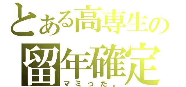 とある高専生の留年確定（マミった。）