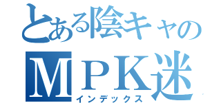 とある陰キャのＭＰＫ迷惑行為（インデックス）