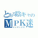 とある陰キャのＭＰＫ迷惑行為（インデックス）