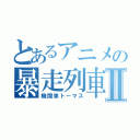 とあるアニメの暴走列車Ⅱ（機関車トーマス）