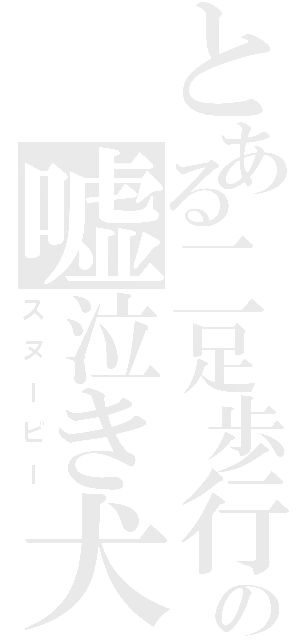 とある二足歩行の嘘泣き犬（スヌーピー）