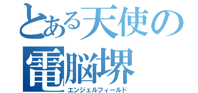 とある天使の電脳堺（エンジェルフィールド）