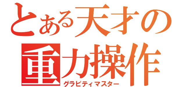 とある天才の重力操作（グラビティマスター）