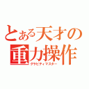 とある天才の重力操作（グラビティマスター）