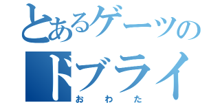 とあるゲーツのドブライブ（おわた）