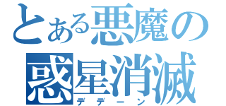 とある悪魔の惑星消滅（デデーン）