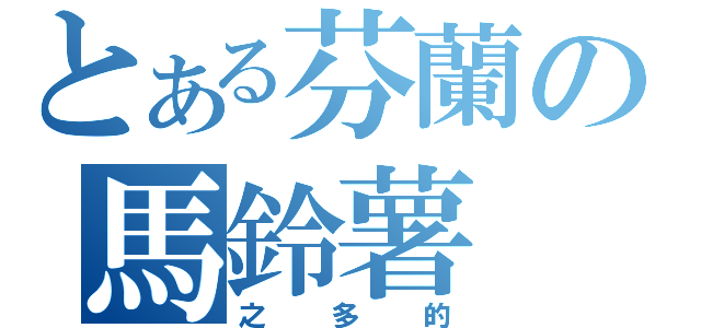 とある芬蘭の馬鈴薯（之多的）