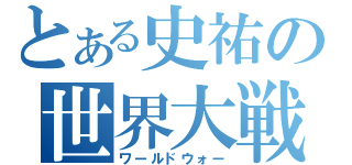 とある史祐の世界大戦Ⅱ（ワールドウォー）